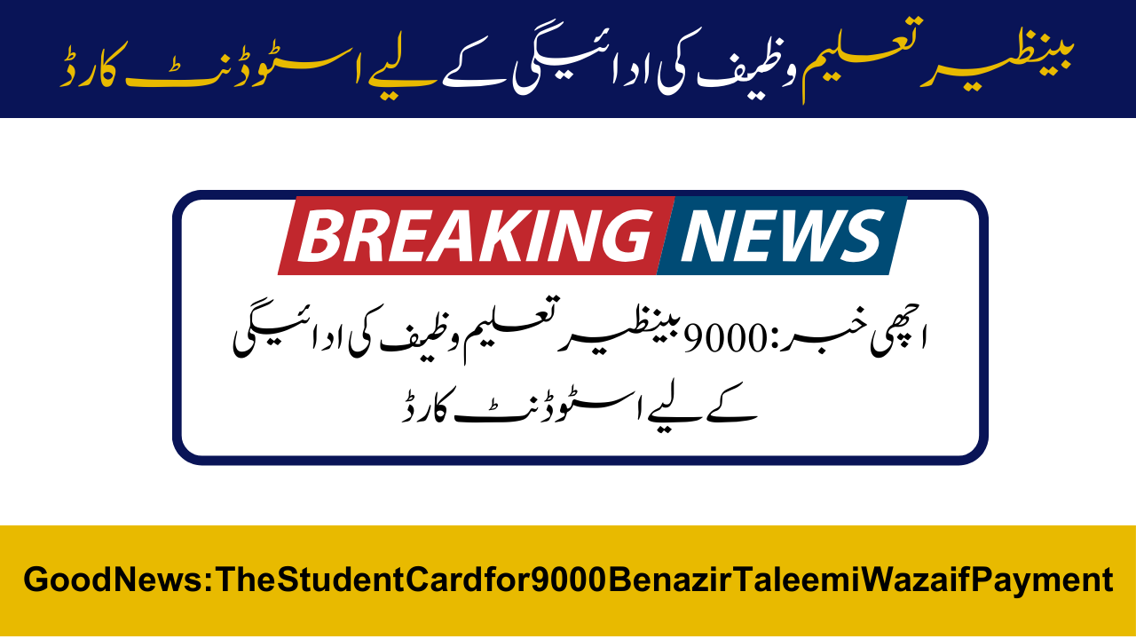 Good News: The Student Card for 9000 Benazir Taleemi Wazaif Payment